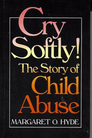 Cry Softly!: The Story of Child Abuse by Margaret O. Hyde