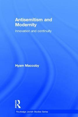 Antisemitism and Modernity: Innovation and Continuity by Hyam Maccoby