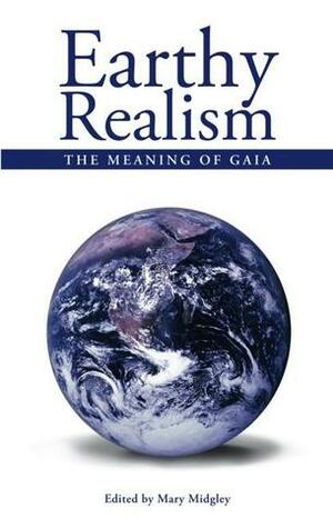 Earthy Realism: The Meaning of Gaia by Mary Midgley