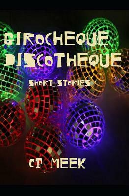 Girocheque Discotheque: Short Stories by Ct Meek