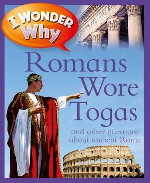 I Wonder Why Romans Wore Togas: And Other Questions about Rome by Fiona MacDonald