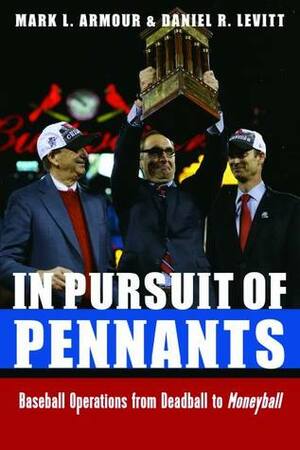 In Pursuit of Pennants: Baseball Operations from Deadball to Moneyball by Mark Armour, Daniel R. Levitt