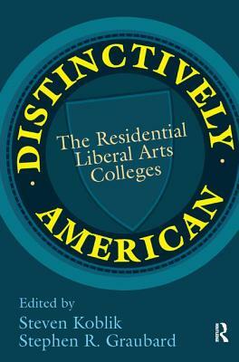 Distinctively American: The Residential Liberal Arts Colleges by Stephen R. Graubard