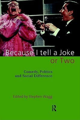 Because I Tell a Joke or Two: Comedy, Politics and Social Difference by Stephen Wagg