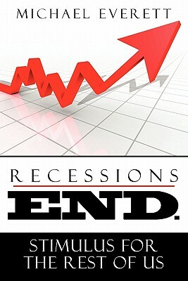 Recessions End: Stimulus For The Rest of Us. by Michael Everett