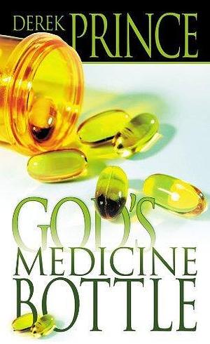 God's Medicine Bottle: A Guide to Restoring Physical, Mental, Emotional, and Spiritual Health by Derek Prince, Derek Prince