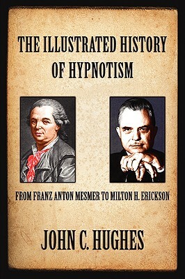 The Illustrated History of Hypnotism by John C. Hughes
