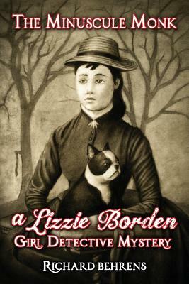 The Minuscule Monk: A Lizzie Borden, Girl Detective Mystery by Richard Behrens