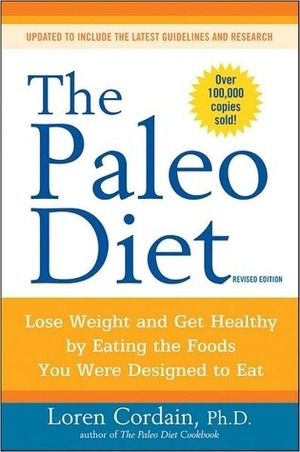 The Paleo Diet Revised: Lose Weight and Get Healthy by Eating the Foods You Were Designed to Eat by Loren Cordain