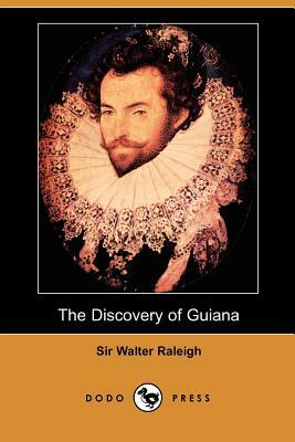 The Discovery of Guiana (Dodo Press) by Walter Raleigh