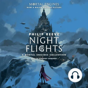 Night Flights: A Mortal Engines Collection by Philip Reeve