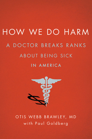 How We Do Harm: A Doctor Breaks Ranks About Being Sick in America by Otis Webb Brawley, Paul Goldberg