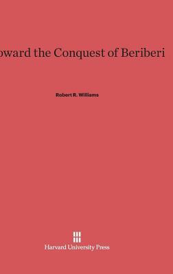 Toward the Conquest of Beriberi by Robert R. Williams