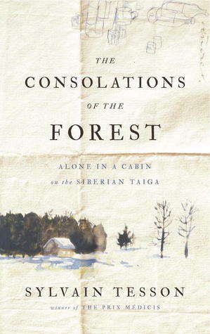 The Consolations of the Forest: Alone in a Cabin on the Siberian Taiga by Sylvain Tesson, Linda Coverdale
