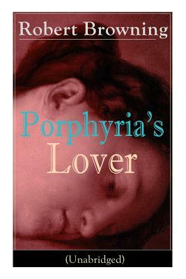 Porphyria's Lover (Unabridged): A Psychological Poem from one of the most important Victorian poets and playwrights, regarded as a sage and philosophe by Robert Browning