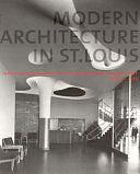 Modern Architecture in St. Louis: Washington University and Postwar American Architecture, 1948-1973 by Eric Paul Mumford