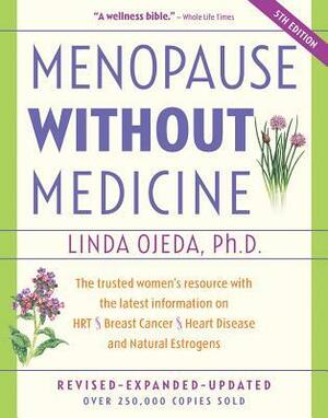 Menopause Without Medicine: The Trusted Women's Resource with the Latest Information on HRT, Breast Cancer, Heart Disease, and Natural Estrogens by Linda Ojeda