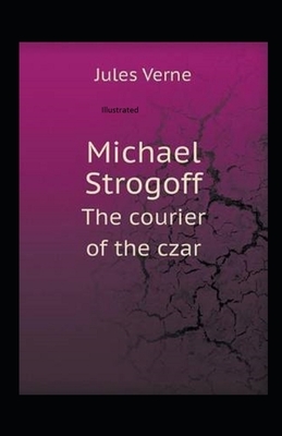 Michael Strogoff the Courier of the Czar Illustrated by Jules Verne