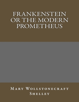 Frankenstein or the Modern Prometheus by Mary Shelley