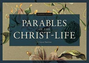 Parables of the Christ-Life: Facsimile Edition by I. Lilias Trotter, I. Lilias Trotter, Richard Foster