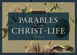 Parables of the Christ-Life: Facsimile Edition by Richard Foster, I. Lilias Trotter, I. Lilias Trotter