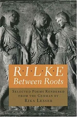 Rilke: Between Roots: Selected Poems by Rainer Maria Rilke