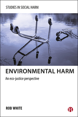 Environmental Harm: An Eco-Justice Perspective by Rob White
