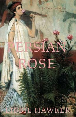 Persian Rose: Part 2 of the White Lotus Trilogy by Libbie Hawker