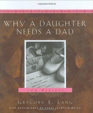 Why a Daughter Needs a Dad: A Hundred Reasons by Janet Lankford-Moran, Gregory E. Lang