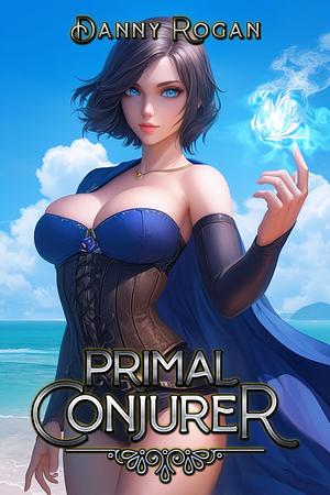 Primal Conjurer: A Harem Fantasy by Danny Rogan