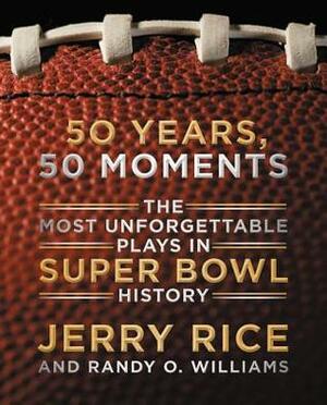 50 Years, 50 Moments: The Most Unforgettable Plays in Super Bowl History by Jerry Rice, Randy Williams