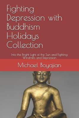 Fighting Depression with Buddhism Holidays Collection: Into the Bright Light of the Sun and Fighting Windmills and Depression by Michael Boyajian