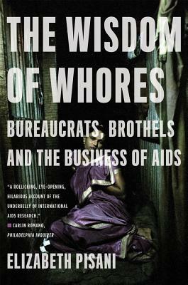 The Wisdom of Whores: Bureaucrats, Brothels and the Business of AIDS by Elizabeth Pisani
