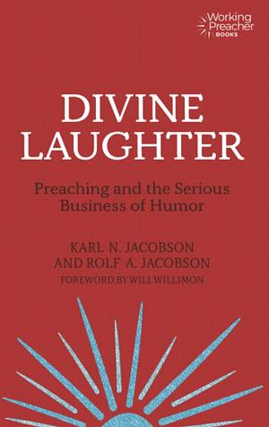 Divine Laughter: Preaching and the Serious Business of Humor by Karl N. Jacobson, Rolf A. Jacobson