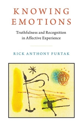 Knowing Emotions: Truthfulness and Recognition in Affective Experience by Rick Anthony Furtak