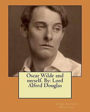 Oscar Wilde And Myself by Alfred Bruce Douglas