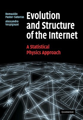 Evolution and Structure of the Internet: A Statistical Physics Approach by Romualdo Pastor-Satorras, Alessandro Vespignani