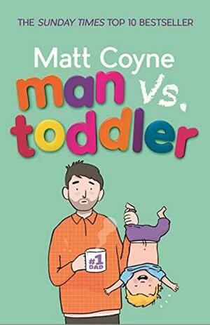 Man vs. Toddler: The Trials and Triumphs of Toddlerdom by Matt Coyne