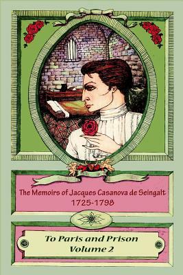 The Memoirs of Jacques Casanova de Seingalt 1725-1798 Volume 2 To Paris and Pri by Jacques Casanova De Seingalt