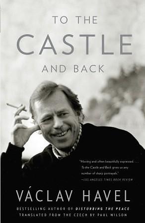 To the Castle and Back: A Memoir by Václav Havel, Václav Havel