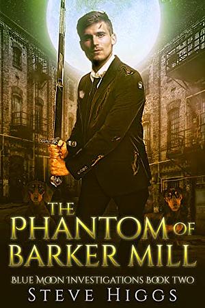 The Phantom of Barker Mill by Steve Higgs