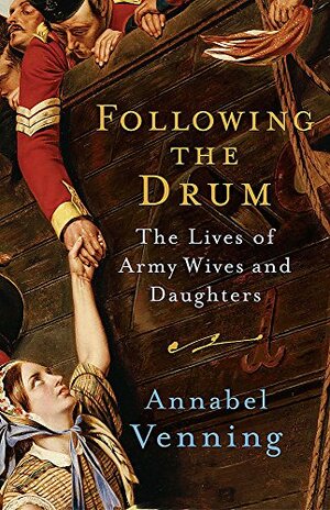 Following The Drum: The Lives Of Army Wives And Daughters, Past And Present by Annabel Venning