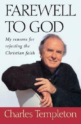 Farewell to God: My Reasons for Rejecting the Christian Faith by Charles Templeton