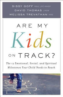 Are My Kids on Track?: The 12 Emotional, Social, and Spiritual Milestones Your Child Needs to Reach by Sissy Goff, Melissa Mre Trevathan, David Lmsw Thomas