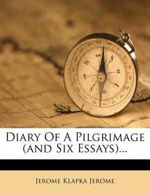 Diary of a Pilgrimage (and Six Essays)... by Jerome K. Jerome