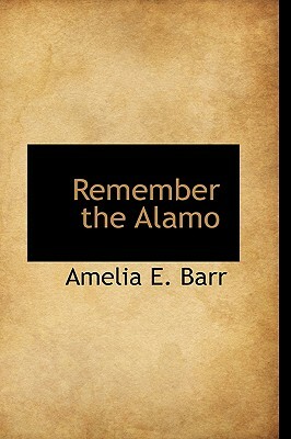 Remember the Alamo by Amelia Edith Huddleston Barr