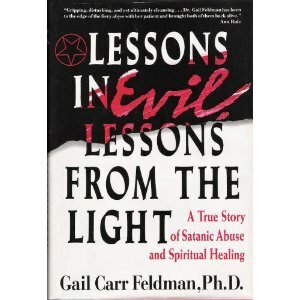 Lessons In Evil, Lessons From The Light: A True Story of Satanic Abuse and Spiritual Healing by Gail Carr Feldman