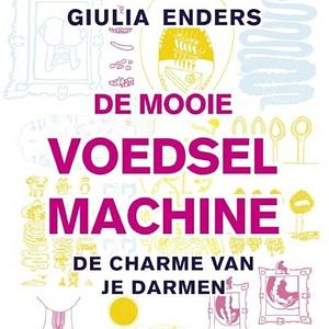 De mooie voedselmachine: De charme van je darmen by Giulia Enders