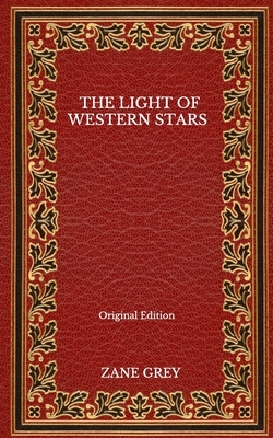 The Light Of Western Stars - Original Edition by Zane Grey