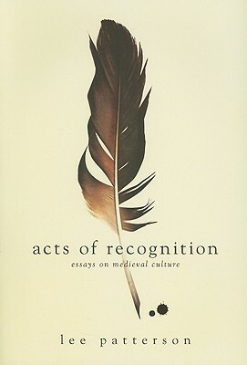 Acts of Recognition: Essays on Medieval Culture by Lee Patterson